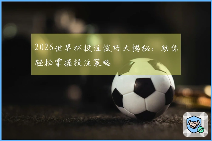 2026世界杯投注技巧大揭秘，助你轻松掌握投注策略